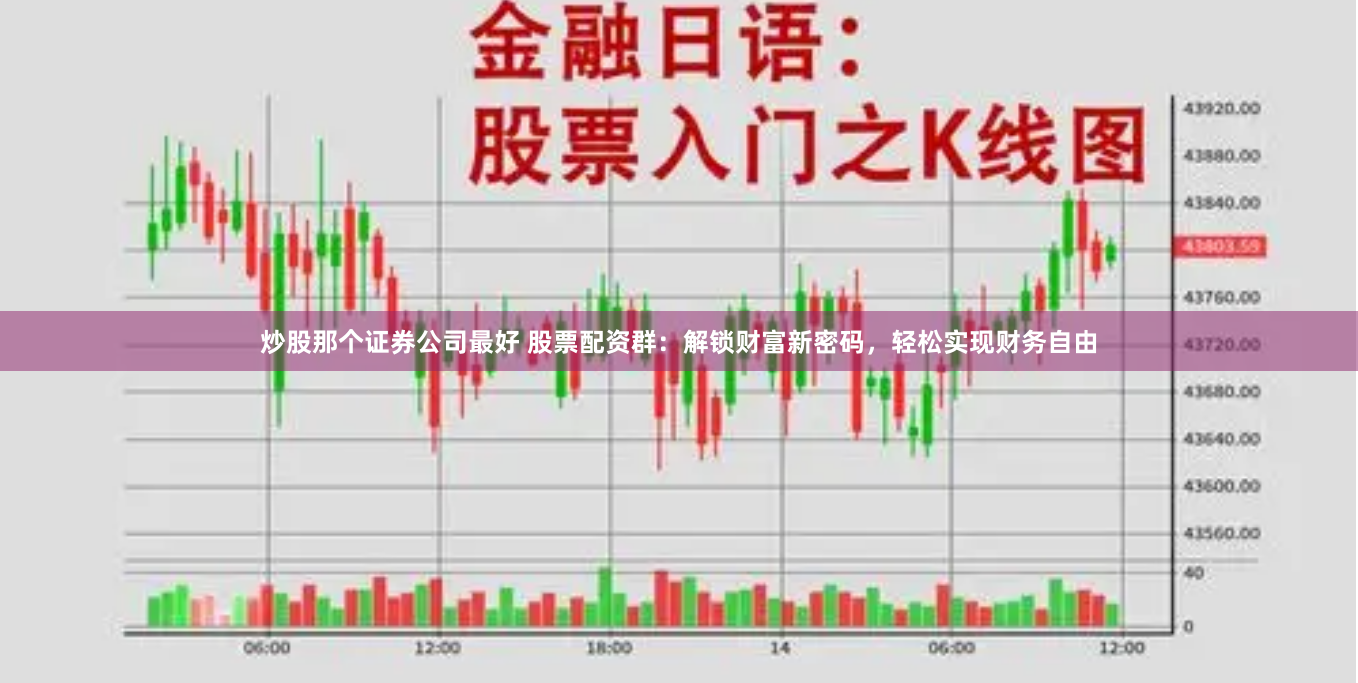 炒股那个证券公司最好 股票配资群：解锁财富新密码，轻松实现财务自由