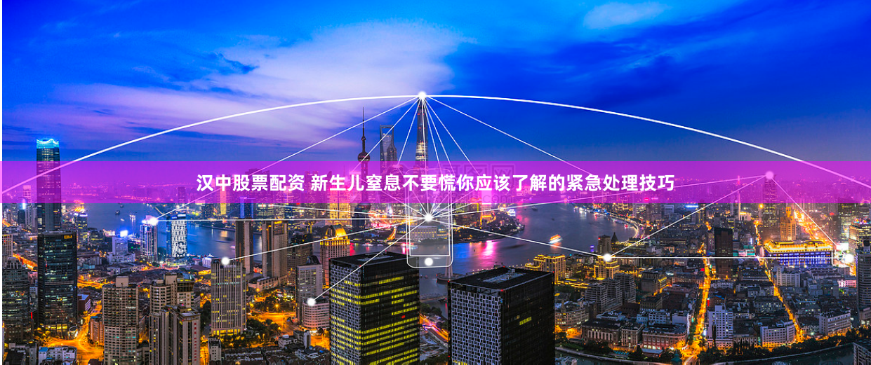 汉中股票配资 新生儿窒息不要慌你应该了解的紧急处理技巧