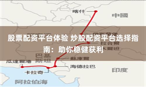 股票配资平台体验 炒股配资平台选择指南：助你稳健获利