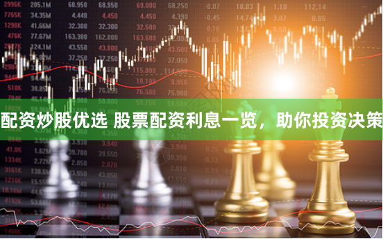 配资炒股优选 股票配资利息一览,助你投资决策