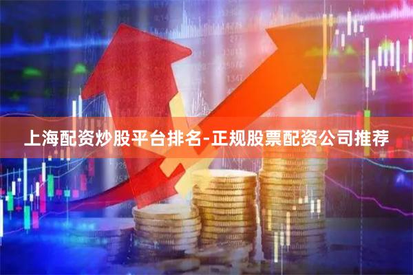 上海配资炒股平台排名-正规股票配资公司推荐