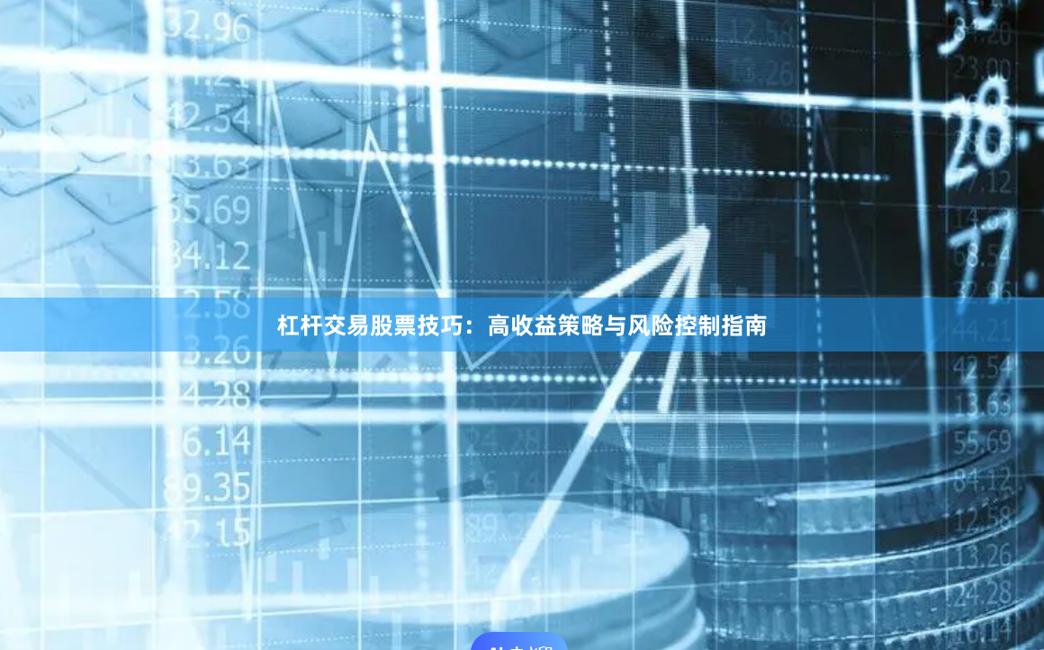 杠杆交易股票技巧：高收益策略与风险控制指南