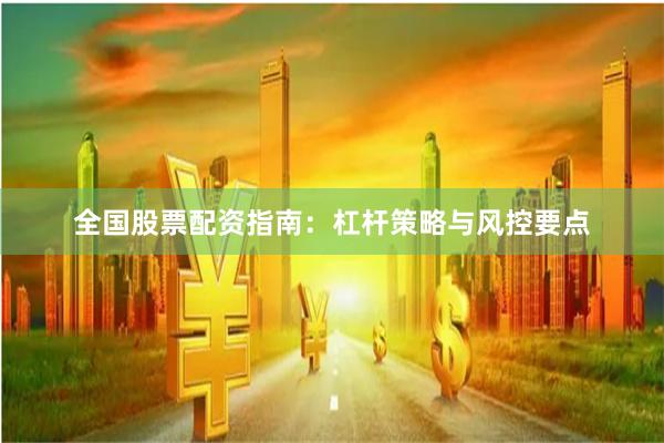 全国股票配资指南：杠杆策略与风控要点