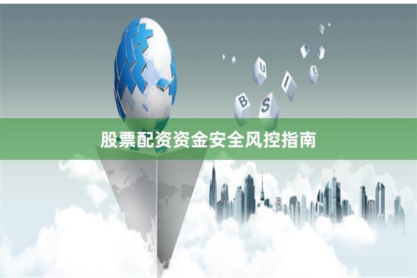 股票配资资金安全风控指南