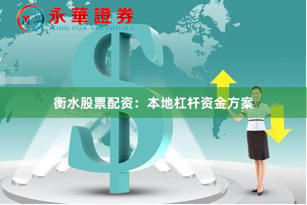 衡水股票配资:本地杠杆资金方案