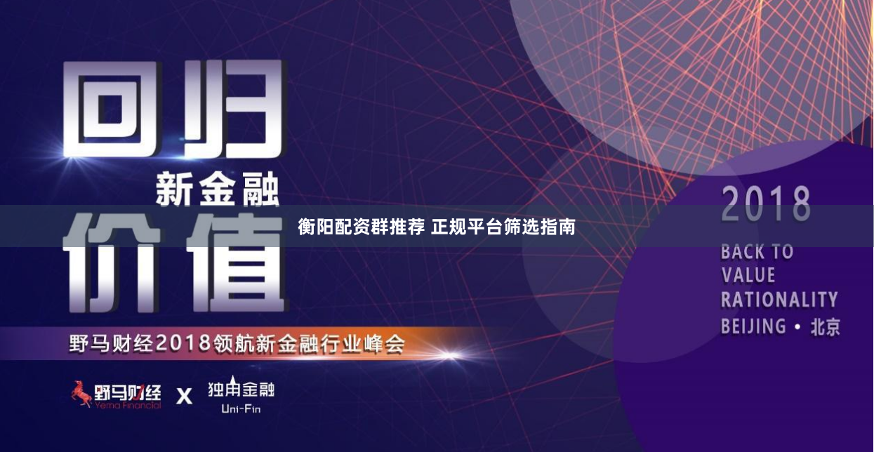 衡阳配资群推荐 正规平台筛选指南