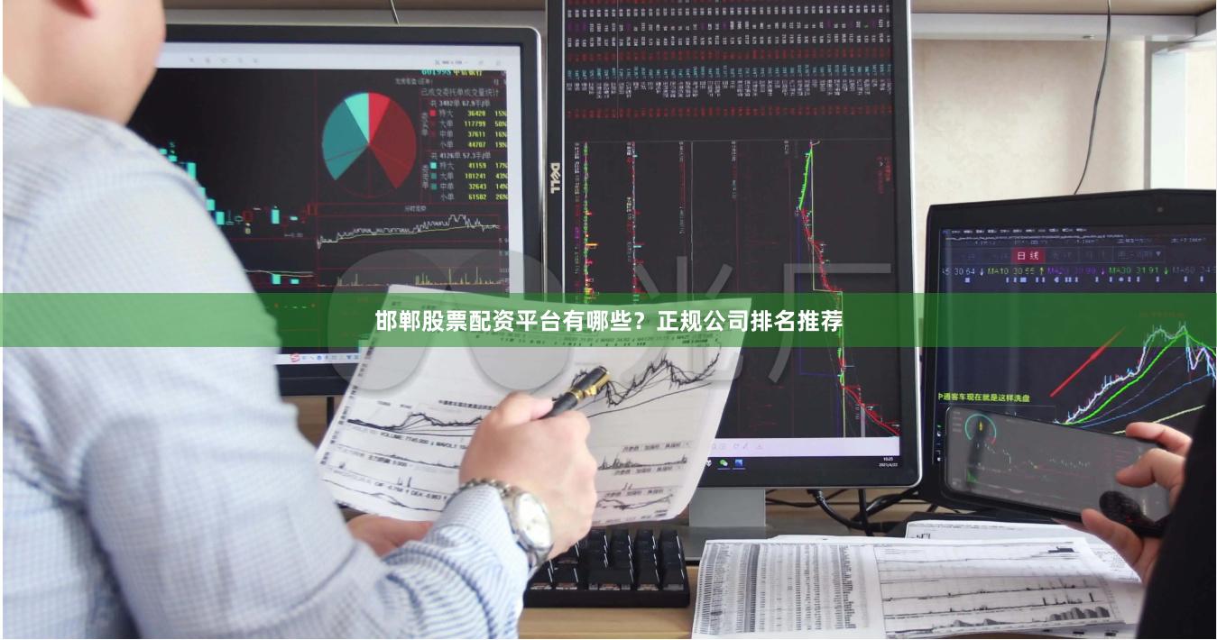 邯郸股票配资平台有哪些？正规公司排名推荐