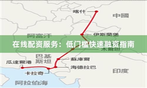 在线配资服务：低门槛快速融资指南