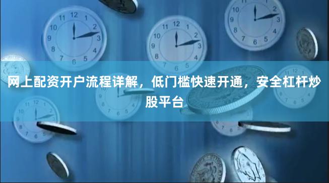 网上配资开户流程详解，低门槛快速开通，安全杠杆炒股平台