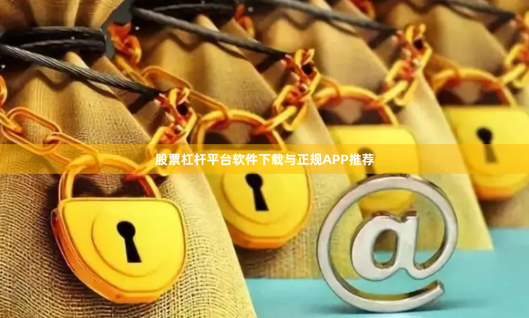 股票杠杆平台软件下载与正规APP推荐