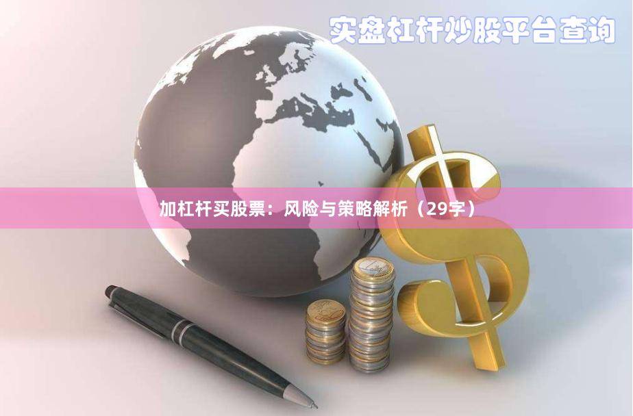 加杠杆买股票：风险与策略解析（29字）