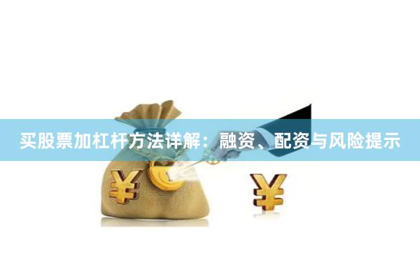买股票加杠杆方法详解：融资、配资与风险提示